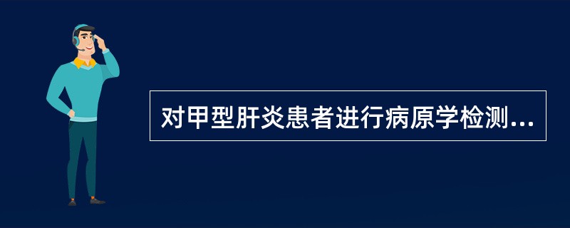 对甲型肝炎患者进行病原学检测时,通常采集什么标本A、血液B、粪便C、尿液D、脑脊