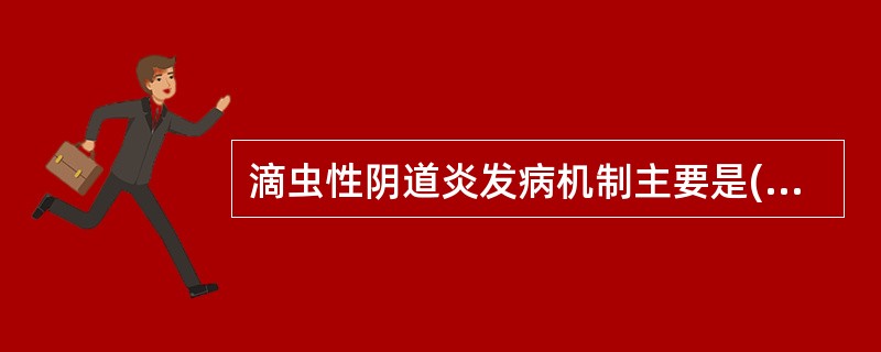 滴虫性阴道炎发病机制主要是( )A、滴虫增强乳酸杆菌的糖原酵解作用B、滴虫妨碍乳