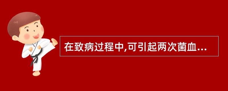 在致病过程中,可引起两次菌血症的细菌是( )A、霍乱弧菌B、伤寒沙门菌C、脑膜炎