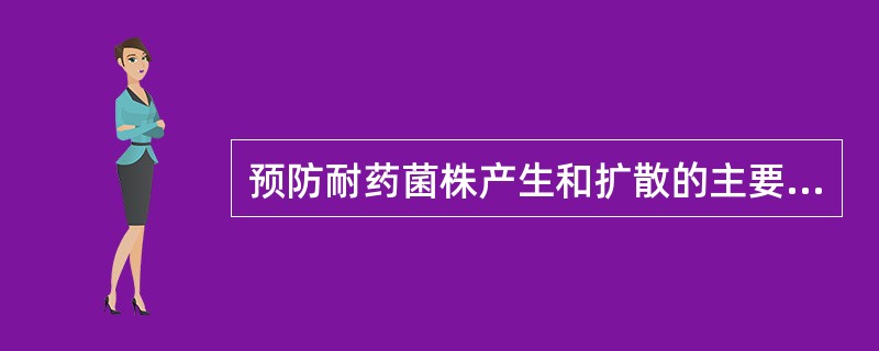 预防耐药菌株产生和扩散的主要措施是:A、大剂量使用抗生素B、少量多次使用抗生素C