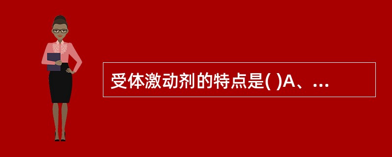 受体激动剂的特点是( )A、与受体有亲和力,有内在活性B、与受体有亲和力,有弱的