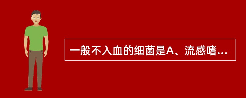 一般不入血的细菌是A、流感嗜血杆菌B、百日咳鲍特菌C、多杀巴斯德菌D、羊布鲁菌E