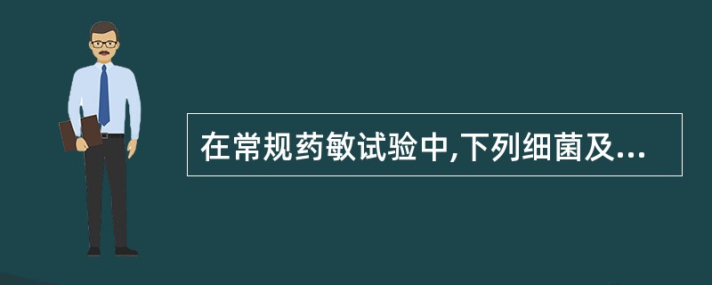 在常规药敏试验中,下列细菌及其所选抗菌药物组合错误的是A、葡萄球菌和青霉素B、肠