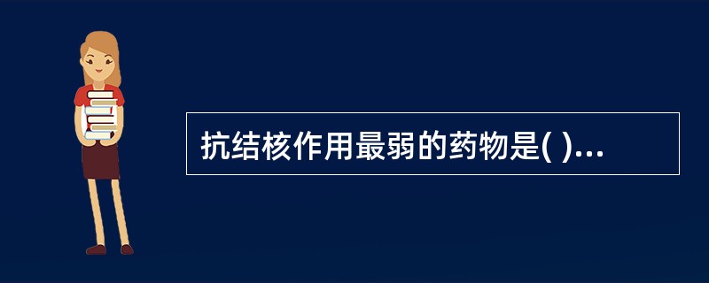 抗结核作用最弱的药物是( )A、吡嗪酰胺B、对氨水杨酸C、利福平D、链霉素E、乙