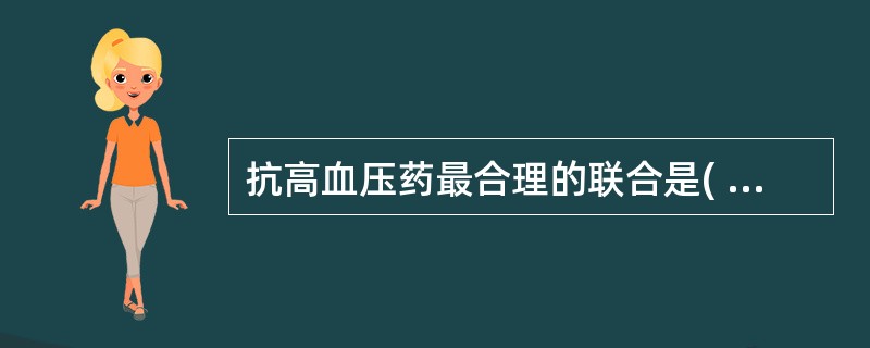 抗高血压药最合理的联合是( )A、氢氯噻嗪£«硝苯地平£«普萘洛尔B、肼屈嗪£«