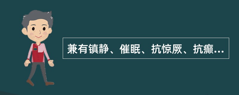 兼有镇静、催眠、抗惊厥、抗癫痫作用的药物是( )A、水合氯醛B、苯巴比妥C、苯妥