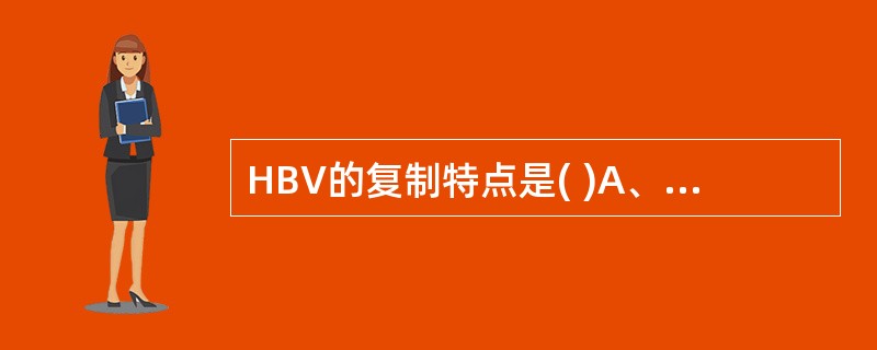 HBV的复制特点是( )A、以正链DNA为模板复制子代DNAB、以负链DNA为模