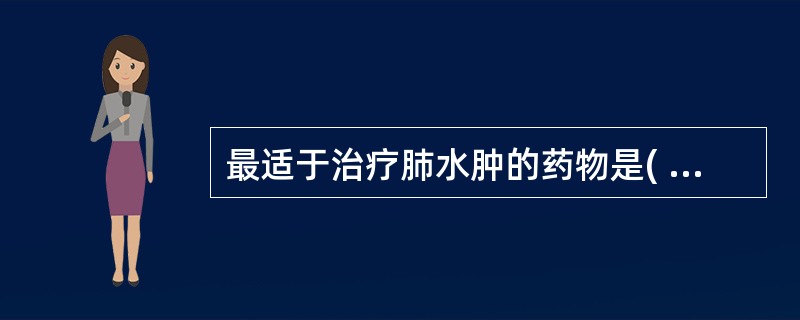 最适于治疗肺水肿的药物是( )A、呋塞米B、螺内酯C、氨苯蝶啶D、氢氯噻嗪E、乙