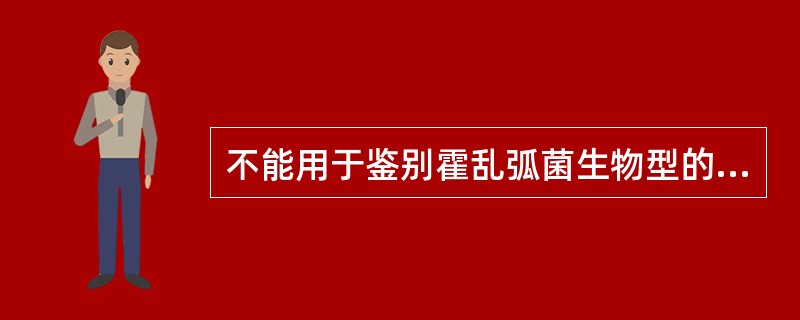 不能用于鉴别霍乱弧菌生物型的是A、V£­P试验B、鸡红细胞凝集试验C、多黏菌素B