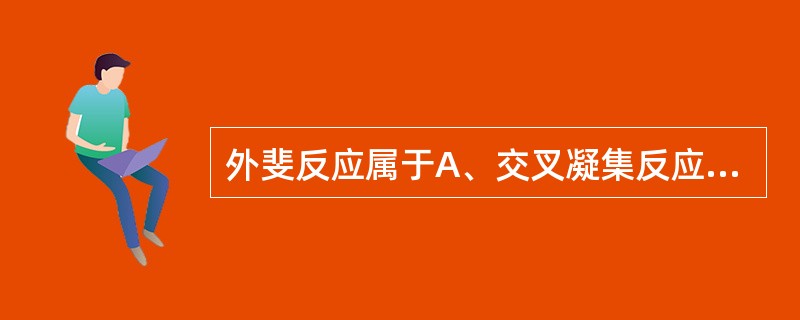 外斐反应属于A、交叉凝集反应B、沉淀反应C、间接凝集反应D、协同凝集反应E、反向