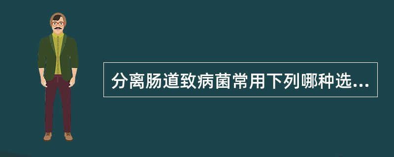 分离肠道致病菌常用下列哪种选择性培养基( )A、麦康凯琼脂B、碱性琼脂C、罗£­