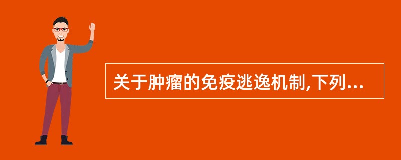 关于肿瘤的免疫逃逸机制,下列哪项是错误的( )A、肿瘤细胞表面MHCⅠ类分子表达