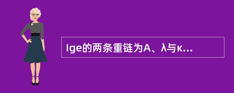 Ige的两条重链为A、λ与κB、αC、γD、μE、ε