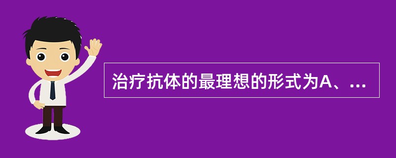 治疗抗体的最理想的形式为A、鼠源抗体B、人鼠嵌合抗体C、人源化抗体D、人源抗体E