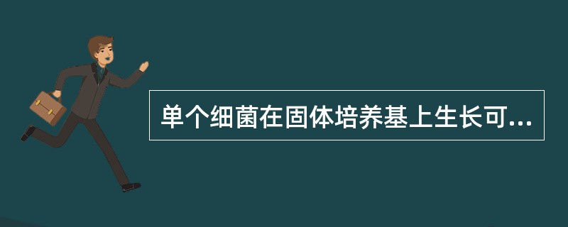 单个细菌在固体培养基上生长可形成A、菌苔B、菌丝C、菌团D、菌膜E、菌落