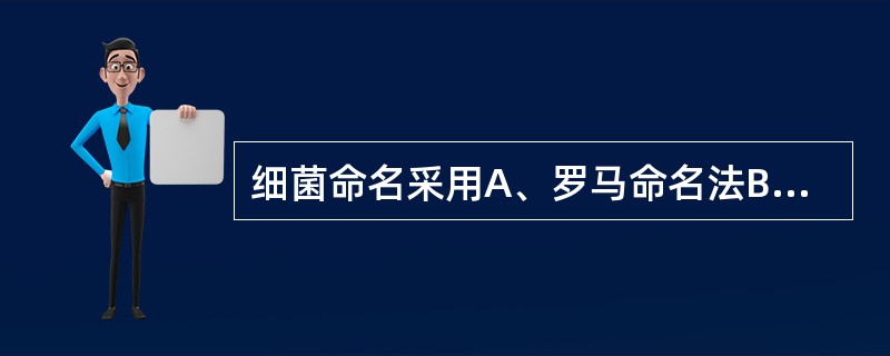 细菌命名采用A、罗马命名法B、拉丁命名法C、罗马双命名法D、拉丁双命名法E、罗马