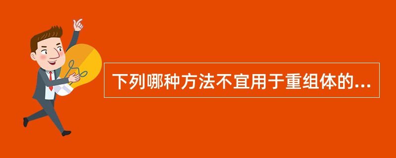 下列哪种方法不宜用于重组体的筛选( )A、Western印迹杂交B、抗药性标志选