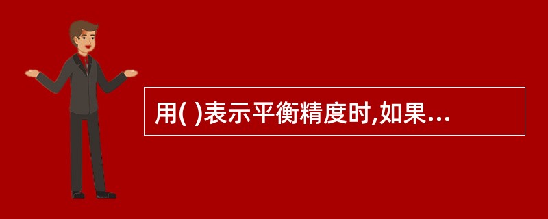 用( )表示平衡精度时,如果两个旋转件的剩余不平衡力矩相等,由于他们的重力不同,