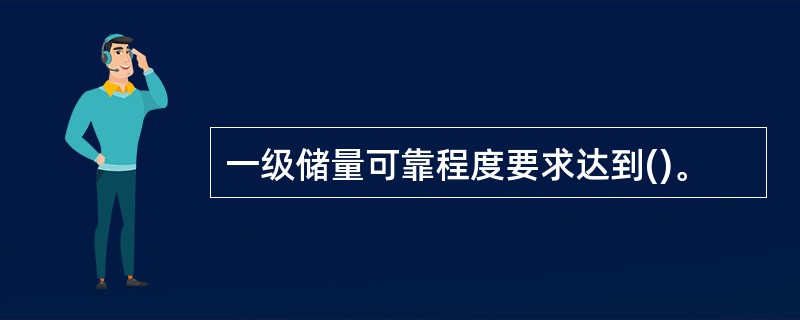 一级储量可靠程度要求达到()。