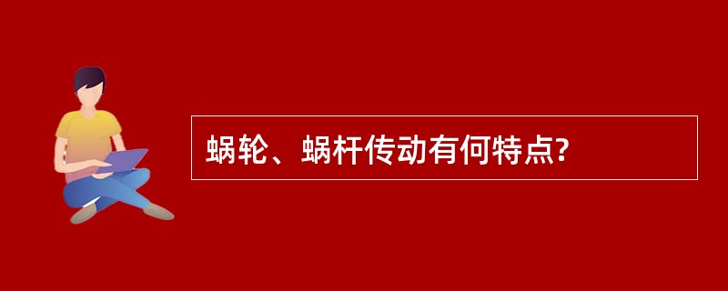 蜗轮、蜗杆传动有何特点?