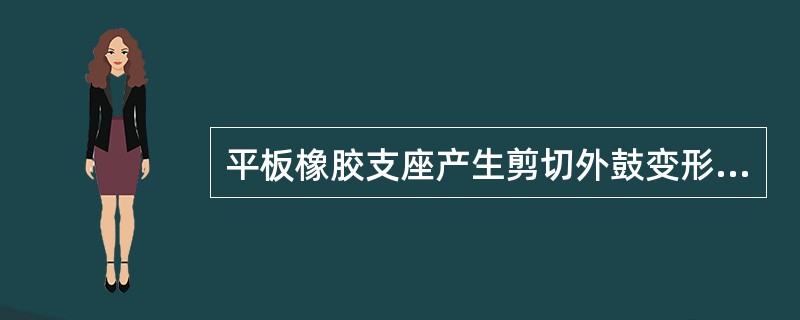 平板橡胶支座产生剪切外鼓变形时必须立即更换。