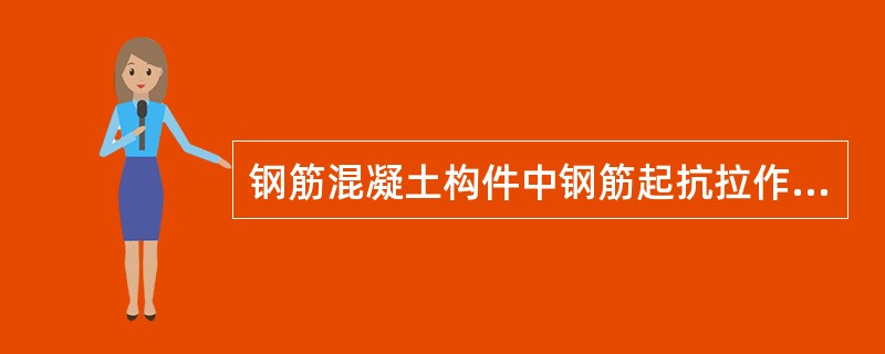 钢筋混凝土构件中钢筋起抗拉作用。