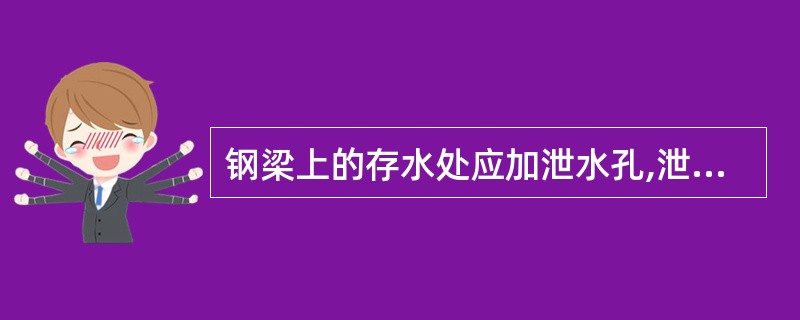 钢梁上的存水处应加泄水孔,泄水孔直径应大于80mm。