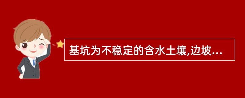 基坑为不稳定的含水土壤,边坡开挖无法保持边坡稳定者,可采用支撑加固坑壁。