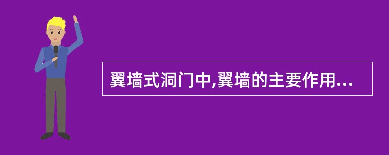 翼墙式洞门中,翼墙的主要作用是排水。