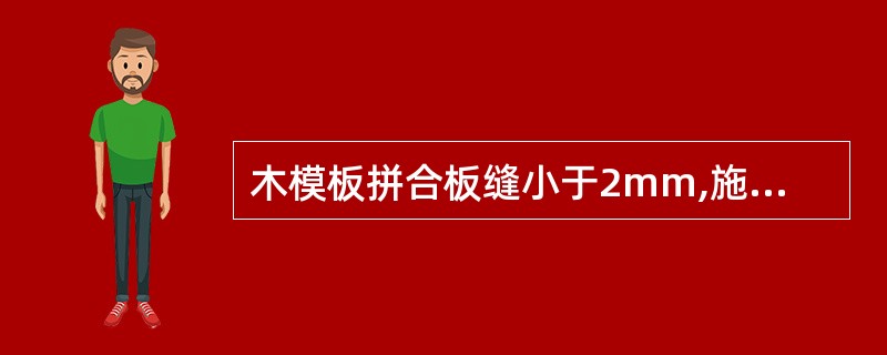 木模板拼合板缝小于2mm,施工前不必进行处理。