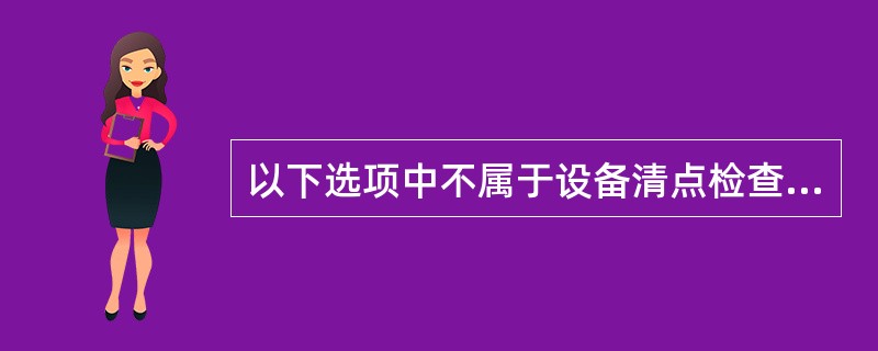 以下选项中不属于设备清点检查应注意的事项()。