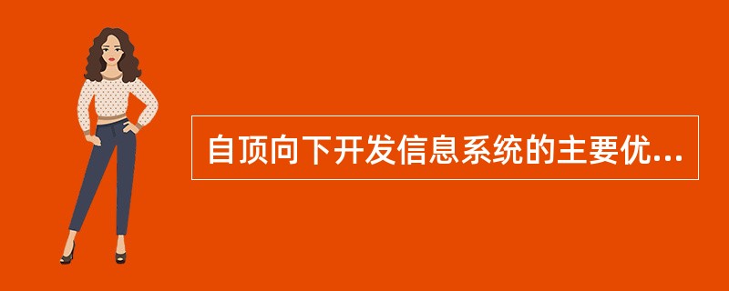 自顶向下开发信息系统的主要优点是______。A) 系统整体性好B) 开发周期短