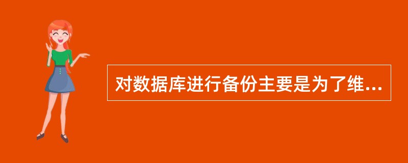 对数据库进行备份主要是为了维护数据库的()。A) 开放性B) 一致性C) 完整性