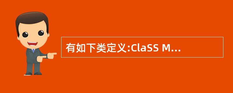 有如下类定义:ClaSS MyClass{int value;public:My