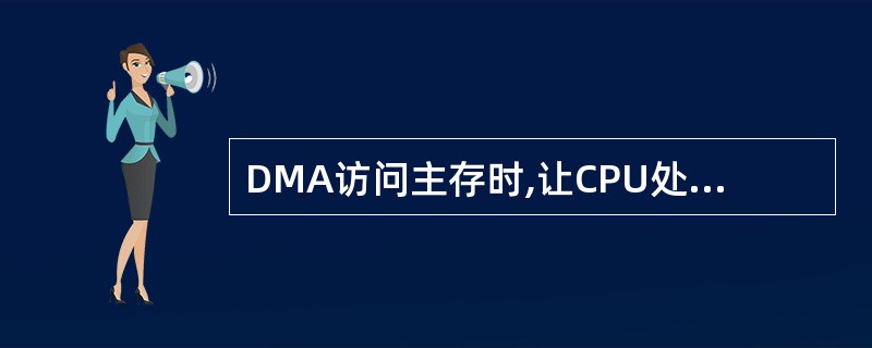 DMA访问主存时,让CPU处于等待状态,等DMA的一批数据访问结束后,CPU再恢
