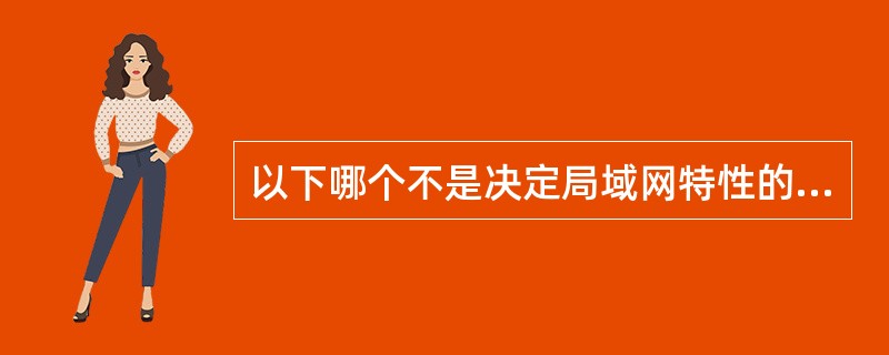 以下哪个不是决定局域网特性的要素?()