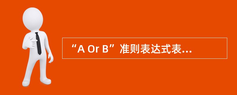 “A Or B”准则表达式表示的意思是