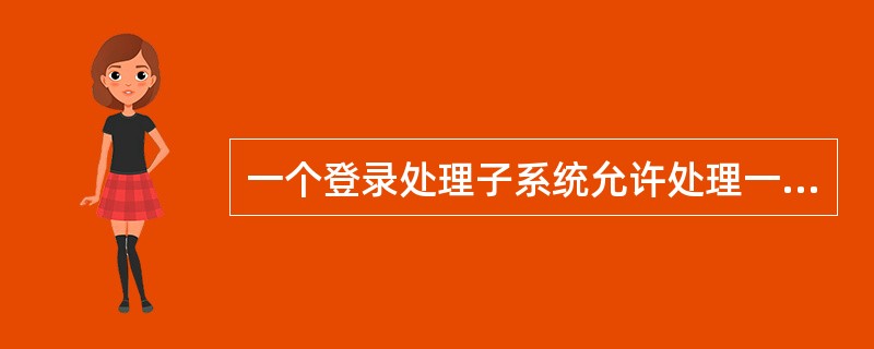 一个登录处理子系统允许处理一个特定的用户识别码,以绕过通常的口令检查。这种安全威