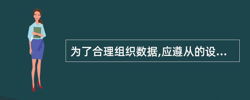 为了合理组织数据,应遵从的设计原则是