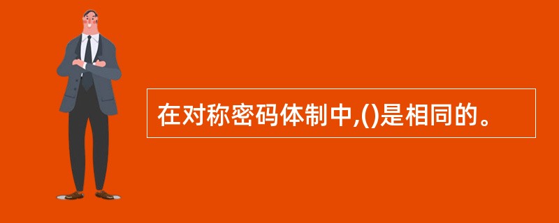 在对称密码体制中,()是相同的。