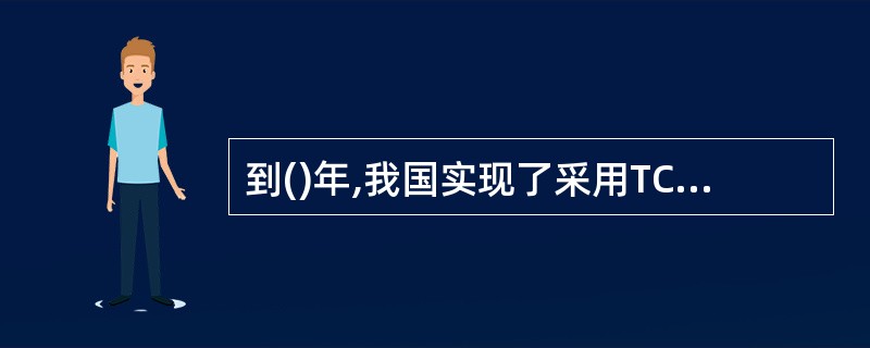 到()年,我国实现了采用TCP£¯IP协议的Internet全功能连接,可以通过