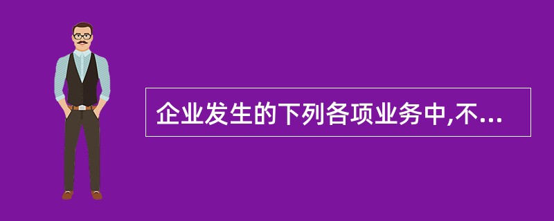 企业发生的下列各项业务中,不能影响企业当期利润表中营业利润的是( )。