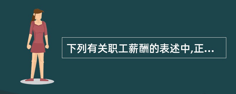 下列有关职工薪酬的表述中,正确的有( )。