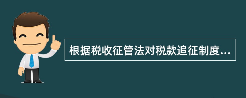 根据税收征管法对税款追征制度的规定,下列表述正确的有( )。