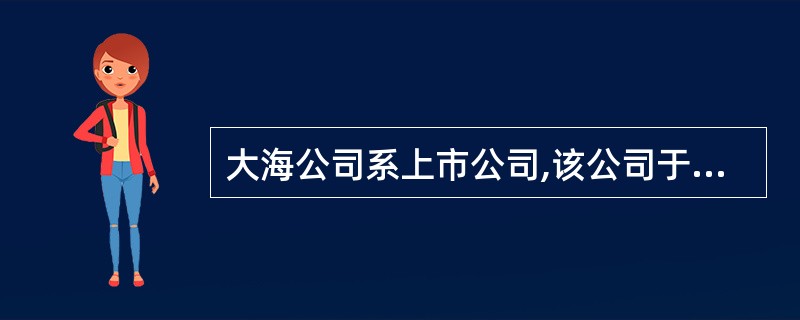 大海公司系上市公司,该公司于2007年12月31日购买了一项能源设备投入生产车间