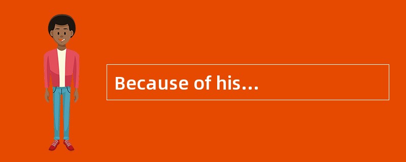 Because of his excellent administration,