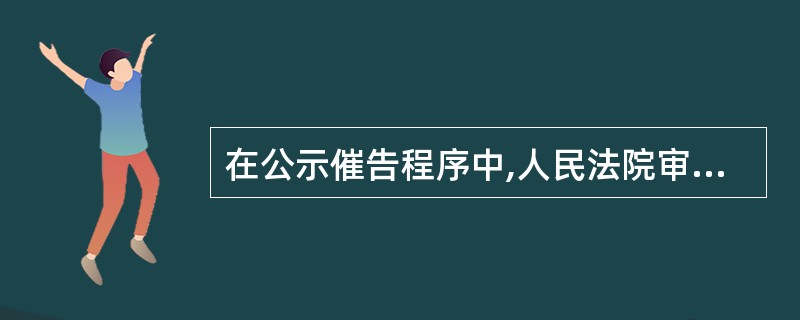 在公示催告程序中,人民法院审查后认定利害关系人申报主张的权利理由正当,作出驳回申