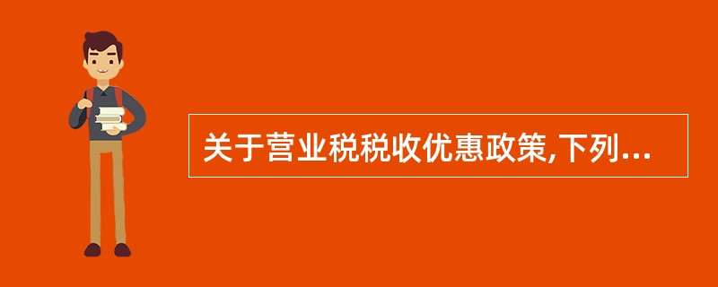 关于营业税税收优惠政策,下列表述正确的有( )。