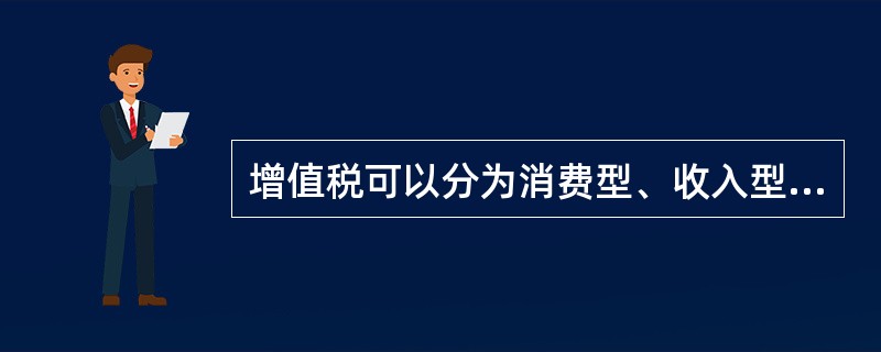 增值税可以分为消费型、收入型、生产型三种类型,其中收入型增值税的征税对象与理论上