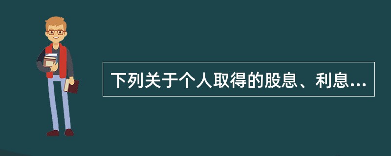 下列关于个人取得的股息、利息、红利所得征收个人所得税的表述,正确的是( )。